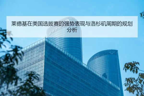 lai-de-ji-zai-mei-guo-xuan-ba-sai-de-qiang-shi-biao-xian-yu-luo-shan-ji-zhou-qi-de-gui-hua-fen-xi-2-477.jpg