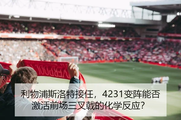 利物浦斯洛特接任，4231变阵能否激活前场三叉戟的化学反应？